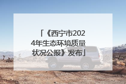 《西宁市2024年生态环境质量状况公报》发布