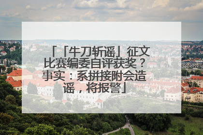「牛刀斩谣」征文比赛编委自评获奖？事实：系拼接附会造谣，将报警