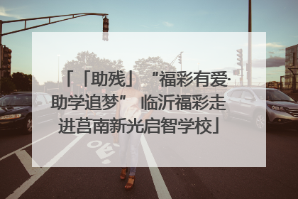 「助残」“福彩有爱·助学追梦” 临沂福彩走进莒南新光启智学校
