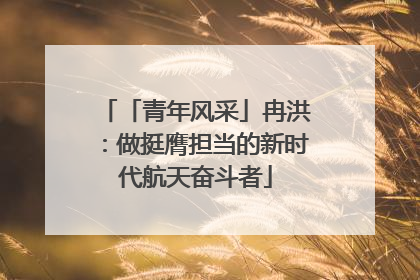 「青年风采」冉洪：做挺膺担当的新时代航天奋斗者