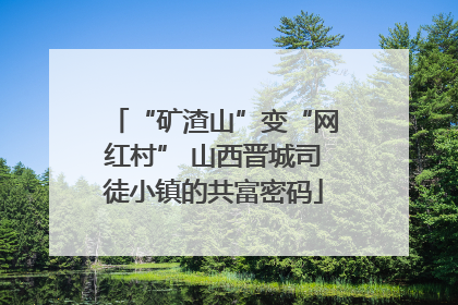 “矿渣山”变“网红村” 山西晋城司徒小镇的共富密码