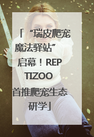 “瑞皮爬宠魔法驿站” 启幕！REPTIZOO 首推爬宠生态研学