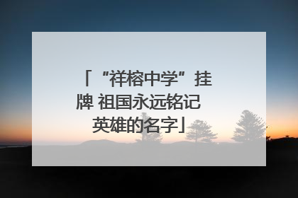 “祥榕中学”挂牌 祖国永远铭记英雄的名字