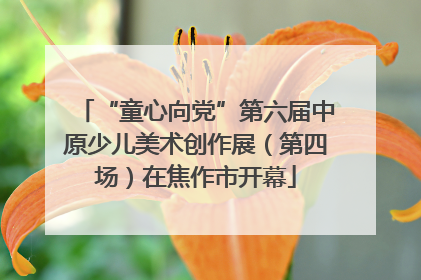 “童心向党”第六届中原少儿美术创作展（第四场）在焦作市开幕