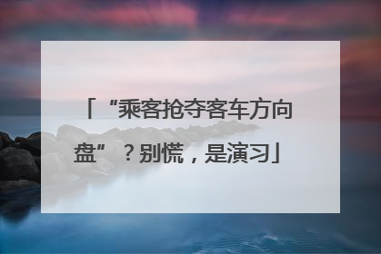 “乘客抢夺客车方向盘”？别慌，是演习