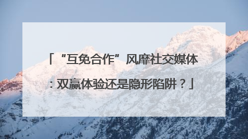 “互免合作”风靡社交媒体：双赢体验还是隐形陷阱？