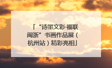 “诗墨文彩·福联闽浙”书画作品展（杭州站）精彩亮相