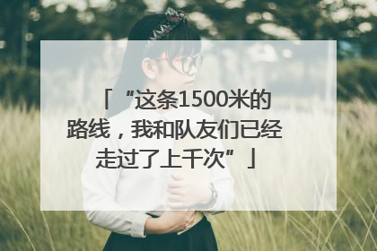 “这条1500米的路线，我和队友们已经走过了上千次”