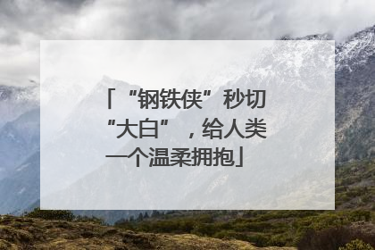 “钢铁侠”秒切“大白”，给人类一个温柔拥抱