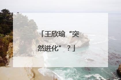 王欣瑜“突然进化”？
