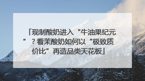 现制酸奶进入“牛油果纪元”？看茉酸奶如何以“极致质价比”再造品类天花板