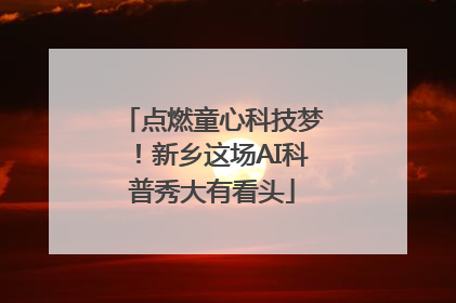 点燃童心科技梦！新乡这场AI科普秀大有看头