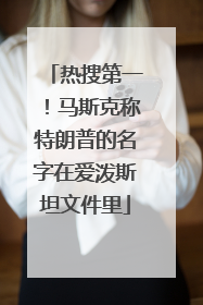 热搜第一！马斯克称特朗普的名字在爱泼斯坦文件里