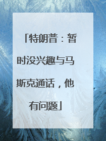 特朗普：暂时没兴趣与马斯克通话，他有问题