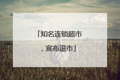 知名连锁超市，宣布退市