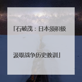 石破茂：日本须积极汲取战争历史教训