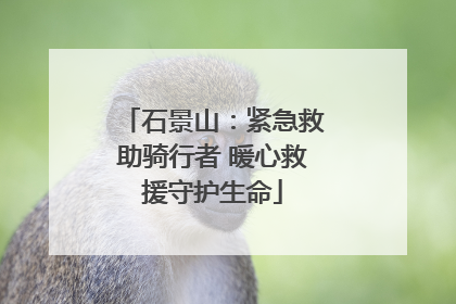 石景山：紧急救助骑行者 暖心救援守护生命