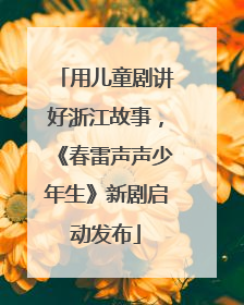 用儿童剧讲好浙江故事，《春雷声声少年生》新剧启动发布