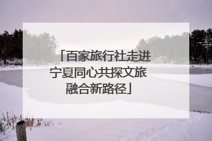 百家旅行社走进宁夏同心共探文旅融合新路径