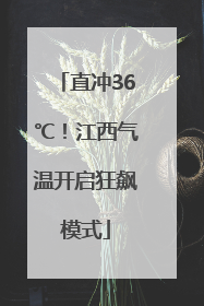 直冲36℃！江西气温开启狂飙模式