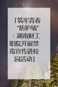 筑牢青春“防护墙”：湖南财工职院开展禁毒宣传进校园活动