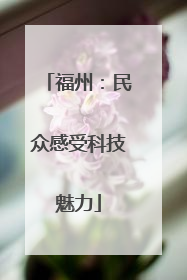 福州：民众感受科技魅力