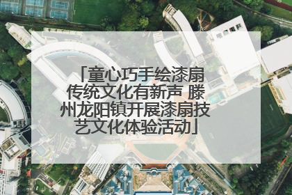 童心巧手绘漆扇 传统文化有新声 滕州龙阳镇开展漆扇技艺文化体验活动