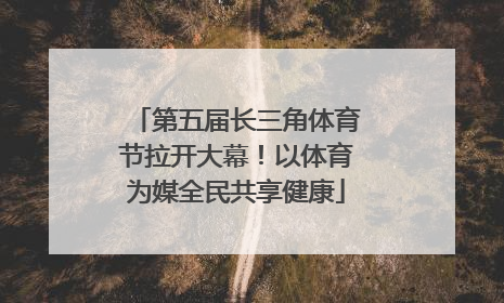 第五届长三角体育节拉开大幕！以体育为媒全民共享健康