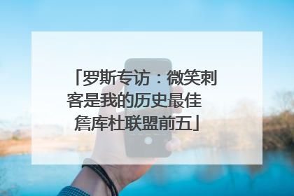罗斯专访：微笑刺客是我的历史最佳 詹库杜联盟前五