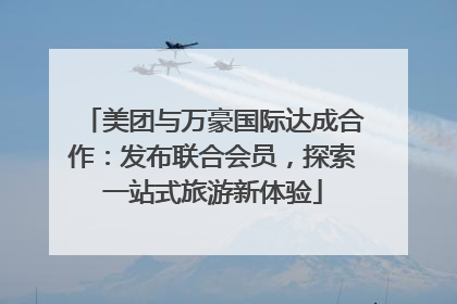 美团与万豪国际达成合作：发布联合会员，探索一站式旅游新体验