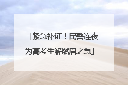 紧急补证！民警连夜为高考生解燃眉之急