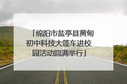 绵阳市盐亭县黄甸初中科技大篷车进校园活动圆满举行