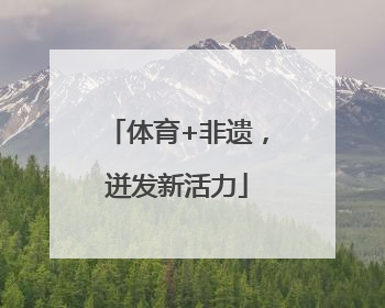 体育+非遗，迸发新活力