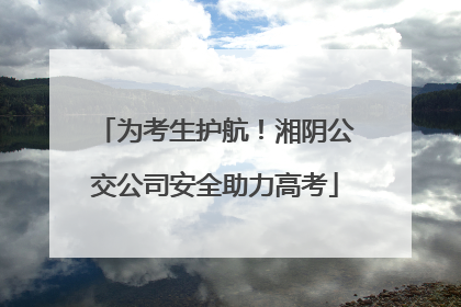 为考生护航！湘阴公交公司安全助力高考