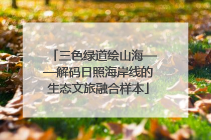 三色绿道绘山海——解码日照海岸线的生态文旅融合样本