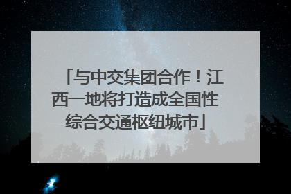 与中交集团合作！江西一地将打造成全国性综合交通枢纽城市