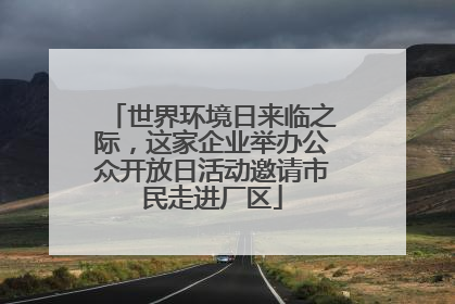 世界环境日来临之际，这家企业举办公众开放日活动邀请市民走进厂区