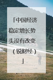 中国经济稳定增长势头没有改变（锐财经）
