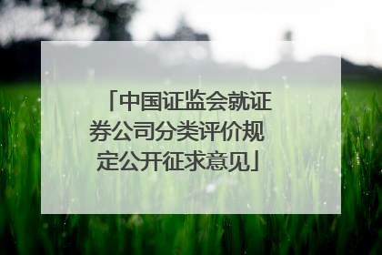 中国证监会就证券公司分类评价规定公开征求意见