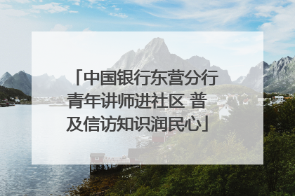 中国银行东营分行青年讲师进社区 普及信访知识润民心