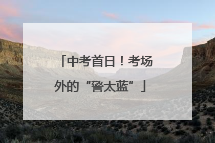 中考首日！考场外的“警太蓝”