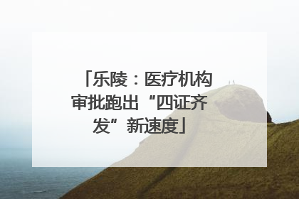 乐陵：医疗机构审批跑出“四证齐发”新速度