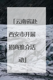 云南省赴西安市开展招商推介活动