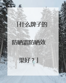 什么牌子的防晒霜防晒效果好？