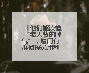 他们能读懂“老天爷的脾气”，厦门有群侦探员用利器守望天气