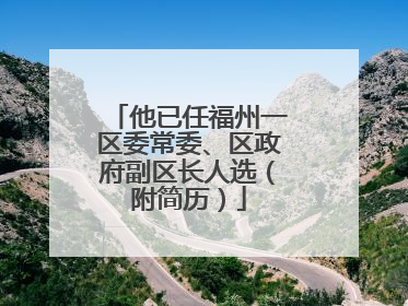 他已任福州一区委常委、区政府副区长人选（附简历）