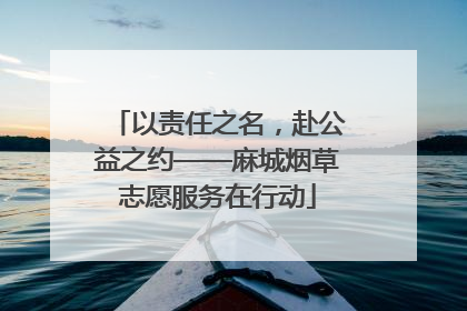 以责任之名，赴公益之约——麻城烟草志愿服务在行动