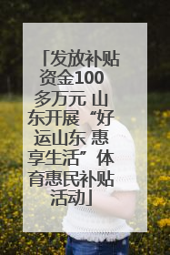 发放补贴资金100多万元 山东开展“好运山东 惠享生活”体育惠民补贴活动