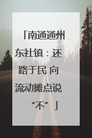 南通通州东社镇：还路于民 向流动摊点说“不”