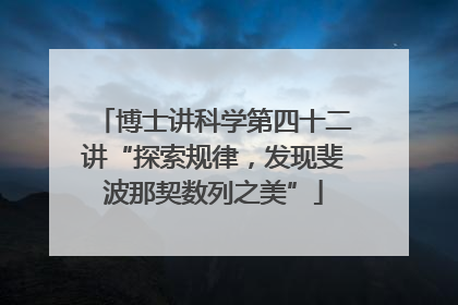 博士讲科学第四十二讲“探索规律，发现斐波那契数列之美”